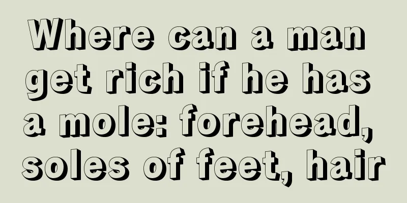 Where can a man get rich if he has a mole: forehead, soles of feet, hair