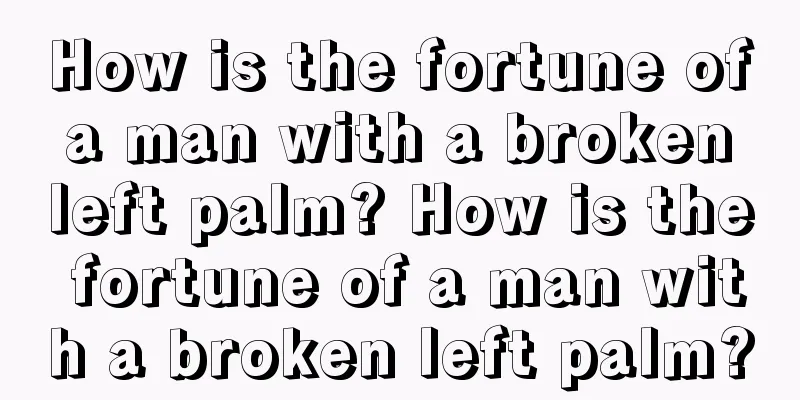 How is the fortune of a man with a broken left palm? How is the fortune of a man with a broken left palm?