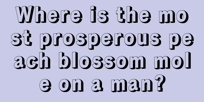 Where is the most prosperous peach blossom mole on a man?