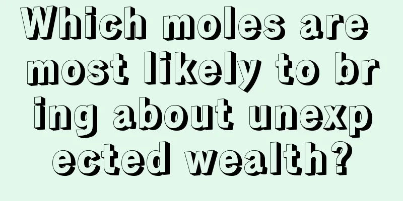 Which moles are most likely to bring about unexpected wealth?