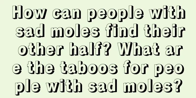 How can people with sad moles find their other half? What are the taboos for people with sad moles?