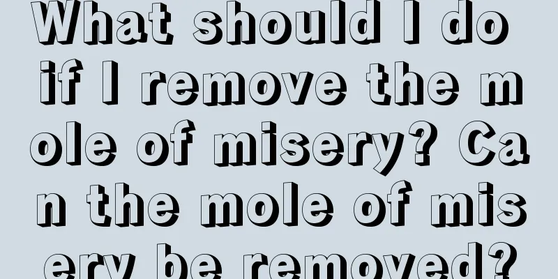 What should I do if I remove the mole of misery? Can the mole of misery be removed?