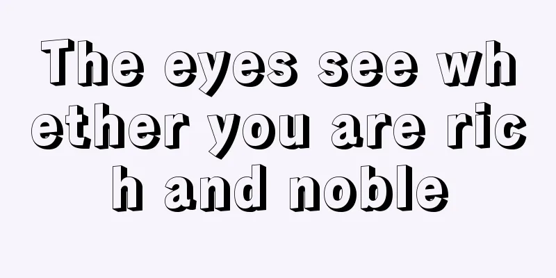 The eyes see whether you are rich and noble