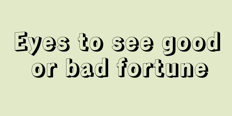 Eyes to see good or bad fortune