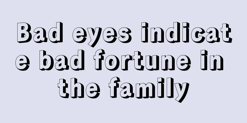 Bad eyes indicate bad fortune in the family