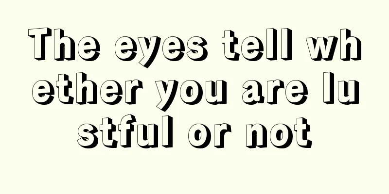 The eyes tell whether you are lustful or not