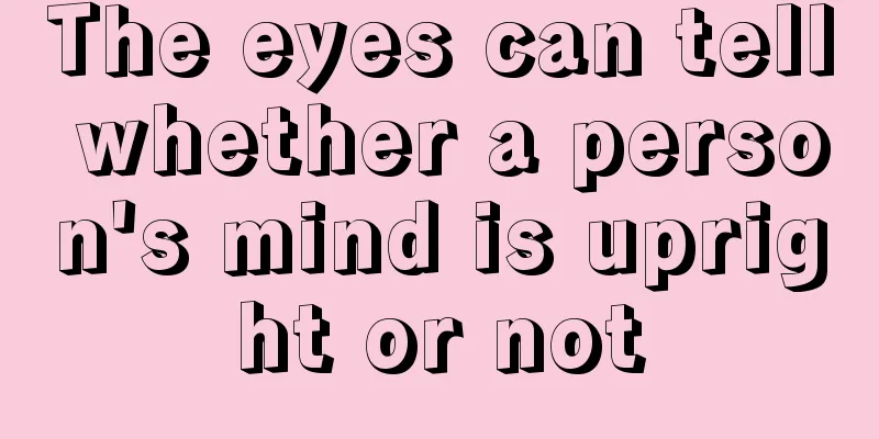 The eyes can tell whether a person's mind is upright or not