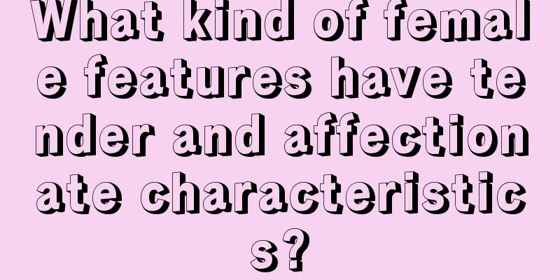What kind of female features have tender and affectionate characteristics?