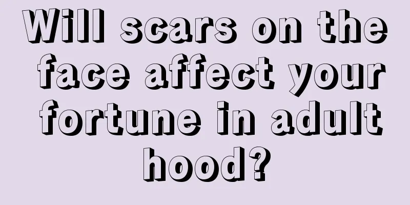 Will scars on the face affect your fortune in adulthood?