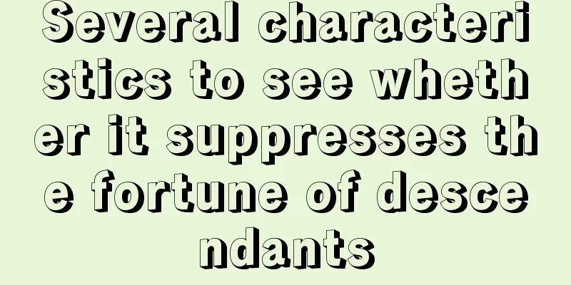 Several characteristics to see whether it suppresses the fortune of descendants
