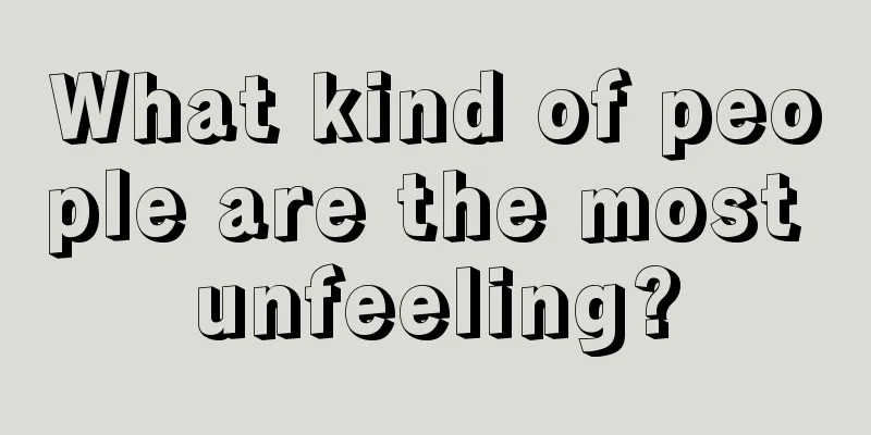 What kind of people are the most unfeeling?
