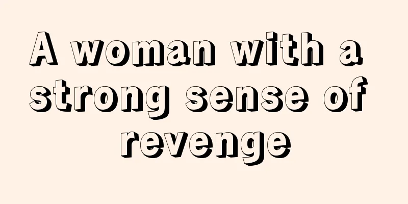 A woman with a strong sense of revenge