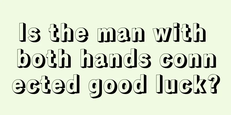 Is the man with both hands connected good luck?