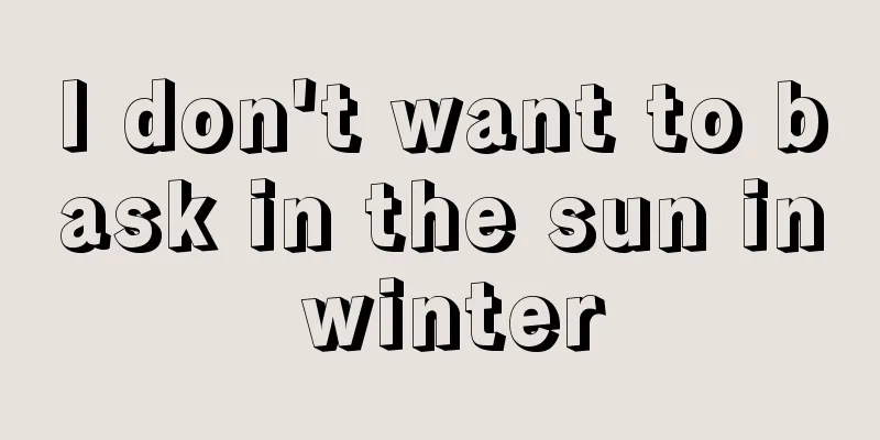 I don't want to bask in the sun in winter