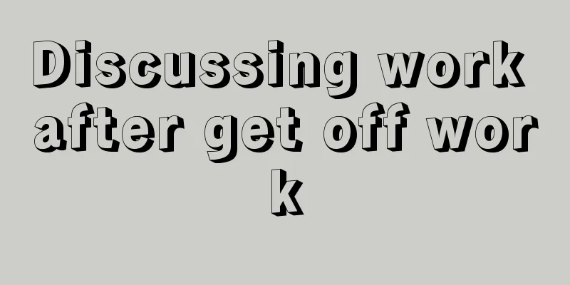 Discussing work after get off work