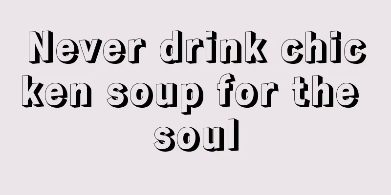 Never drink chicken soup for the soul