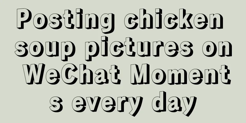 Posting chicken soup pictures on WeChat Moments every day