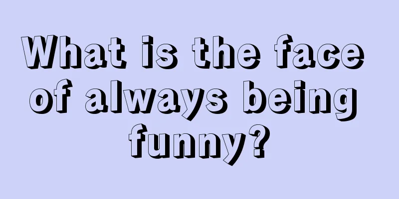 What is the face of always being funny?