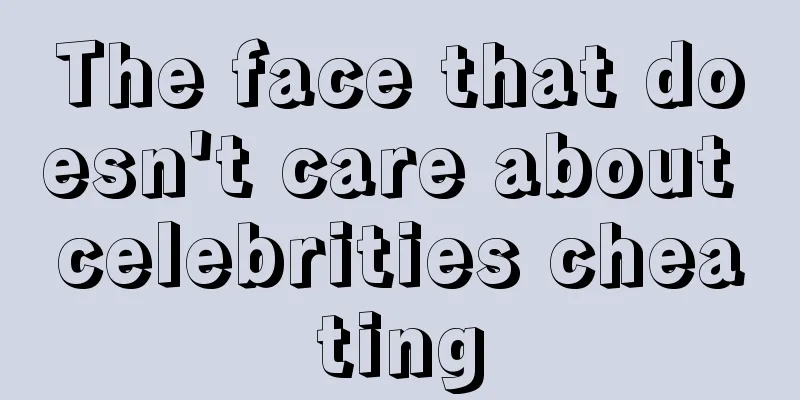 The face that doesn't care about celebrities cheating