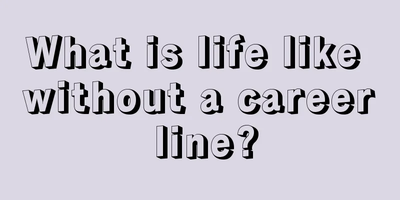 What is life like without a career line?