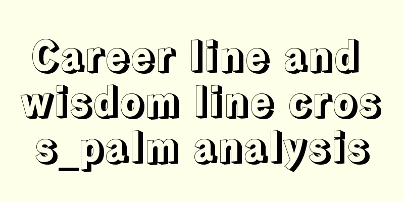 Career line and wisdom line cross_palm analysis