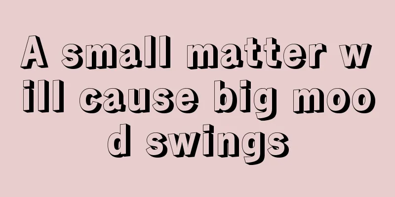 A small matter will cause big mood swings