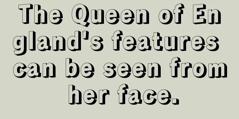 The Queen of England's features can be seen from her face.