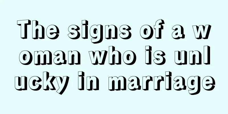 The signs of a woman who is unlucky in marriage