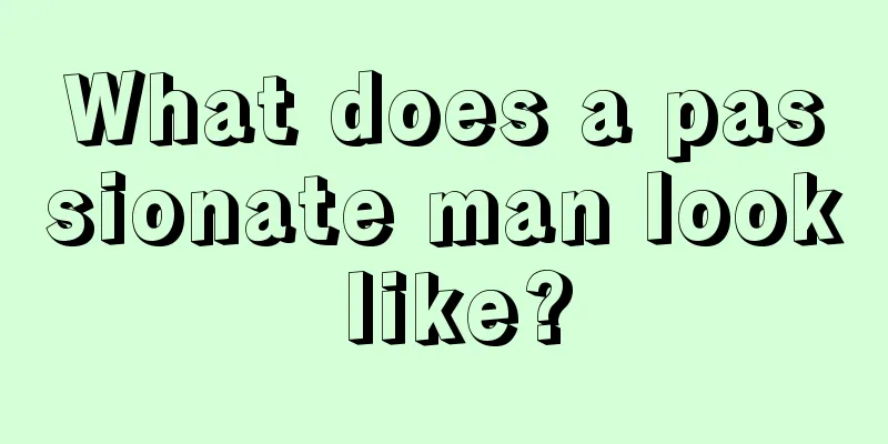 What does a passionate man look like?