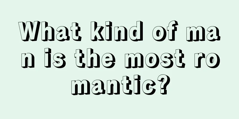What kind of man is the most romantic?