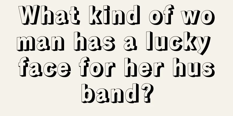 What kind of woman has a lucky face for her husband?