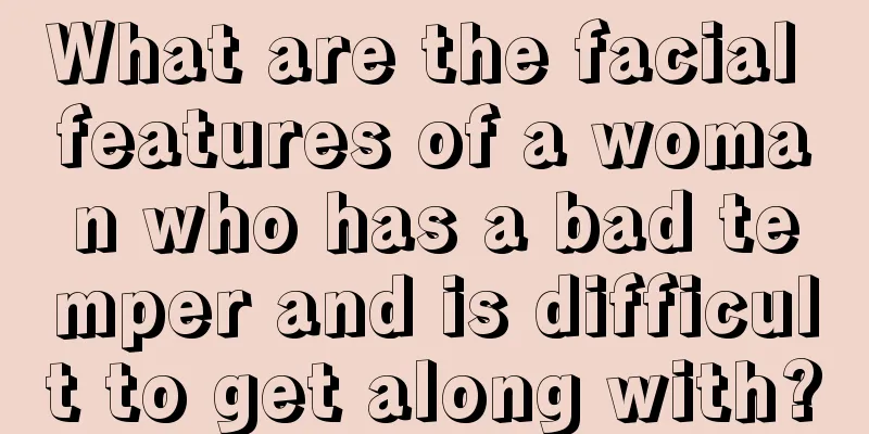 What are the facial features of a woman who has a bad temper and is difficult to get along with?