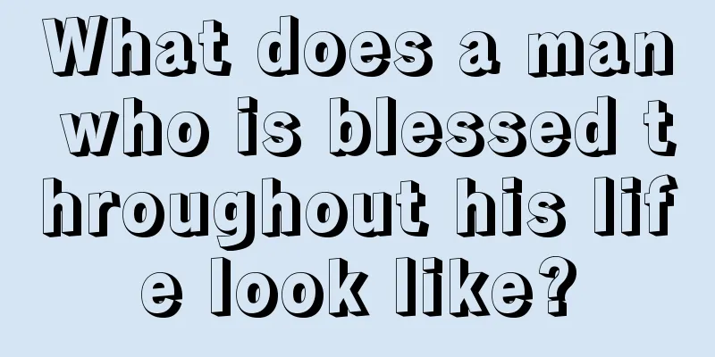 What does a man who is blessed throughout his life look like?