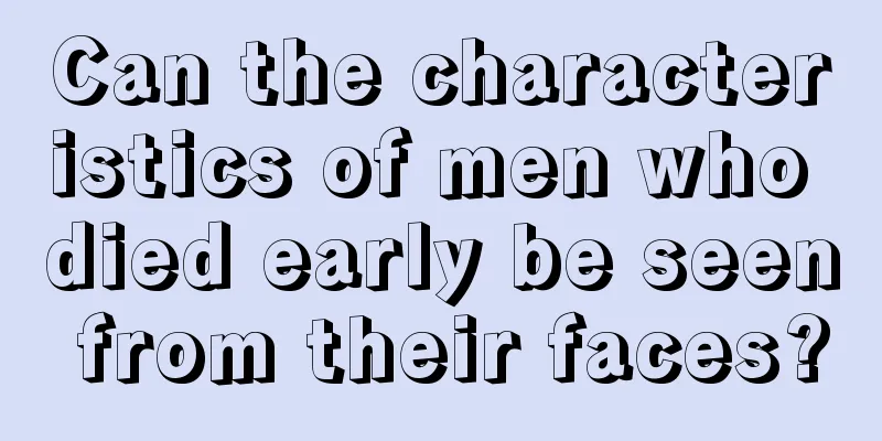 Can the characteristics of men who died early be seen from their faces?