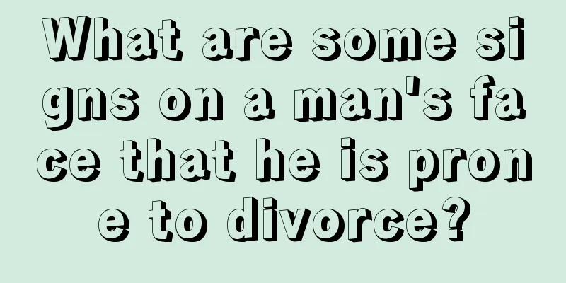 What are some signs on a man's face that he is prone to divorce?
