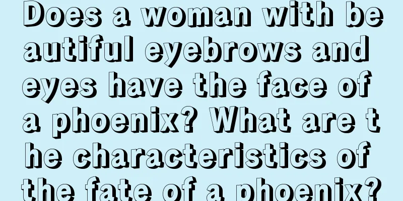 Does a woman with beautiful eyebrows and eyes have the face of a phoenix? What are the characteristics of the fate of a phoenix?