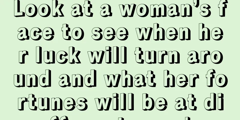 Look at a woman’s face to see when her luck will turn around and what her fortunes will be at different ages!