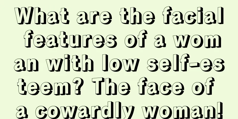 What are the facial features of a woman with low self-esteem? The face of a cowardly woman!