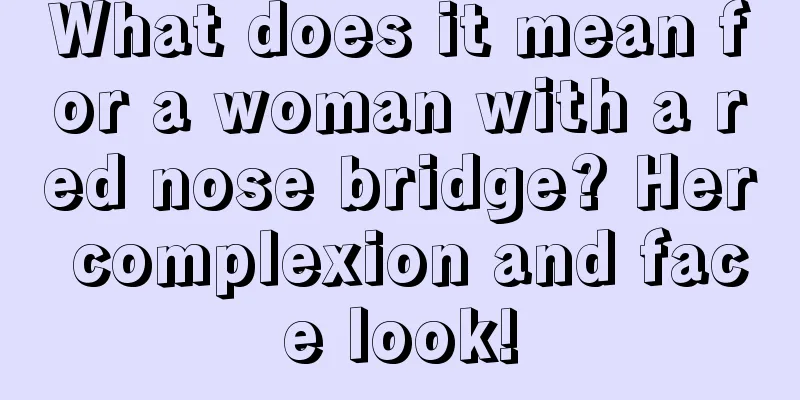 What does it mean for a woman with a red nose bridge? Her complexion and face look!