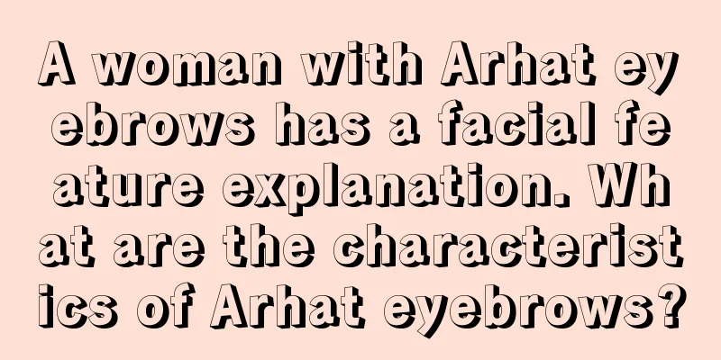 A woman with Arhat eyebrows has a facial feature explanation. What are the characteristics of Arhat eyebrows?