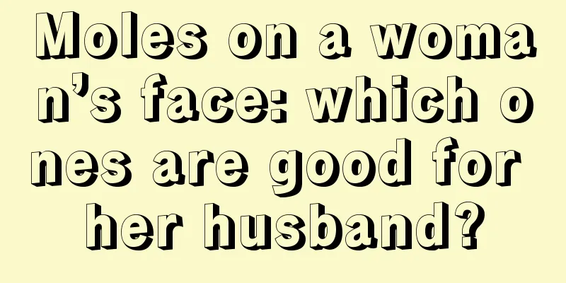 Moles on a woman’s face: which ones are good for her husband?