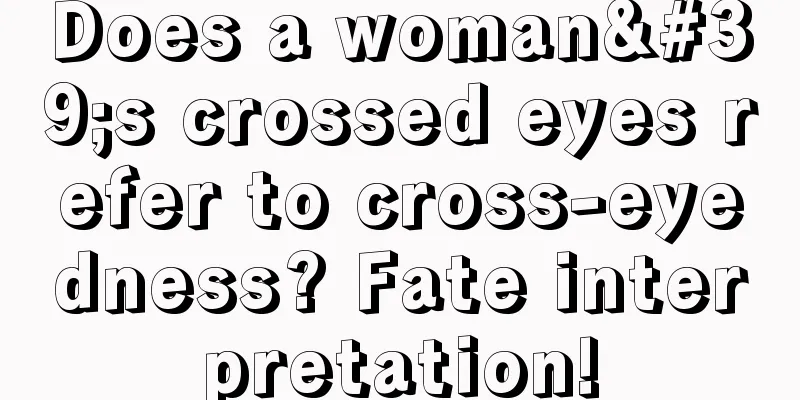 Does a woman's crossed eyes refer to cross-eyedness? Fate interpretation!