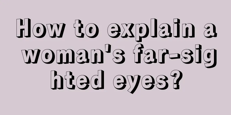 How to explain a woman's far-sighted eyes?