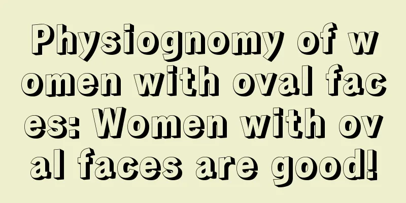Physiognomy of women with oval faces: Women with oval faces are good!