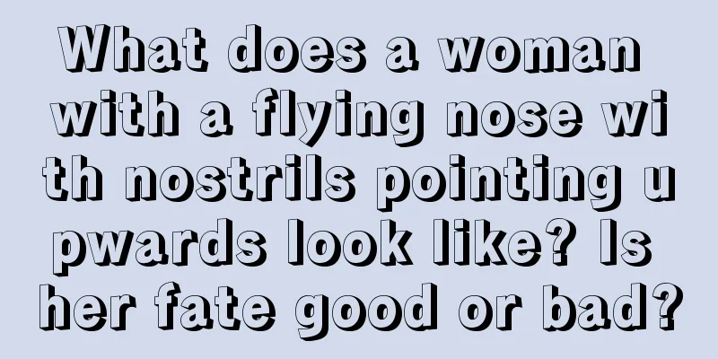 What does a woman with a flying nose with nostrils pointing upwards look like? Is her fate good or bad?