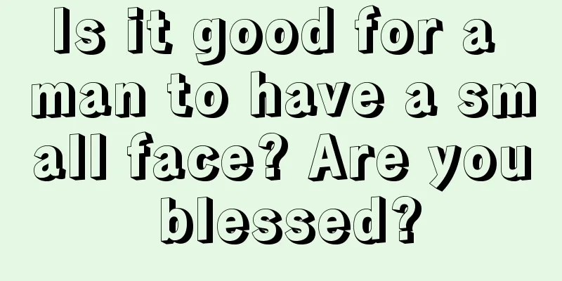 Is it good for a man to have a small face? Are you blessed?