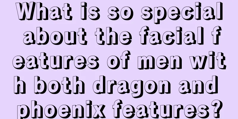What is so special about the facial features of men with both dragon and phoenix features?