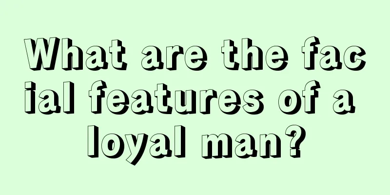 What are the facial features of a loyal man?