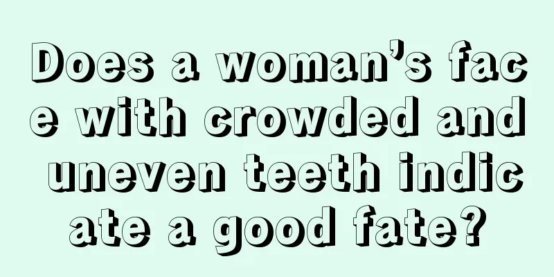 Does a woman’s face with crowded and uneven teeth indicate a good fate?