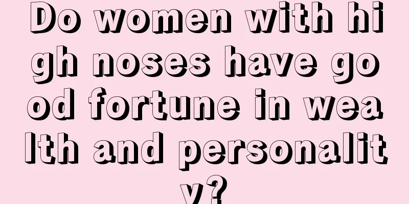 Do women with high noses have good fortune in wealth and personality?